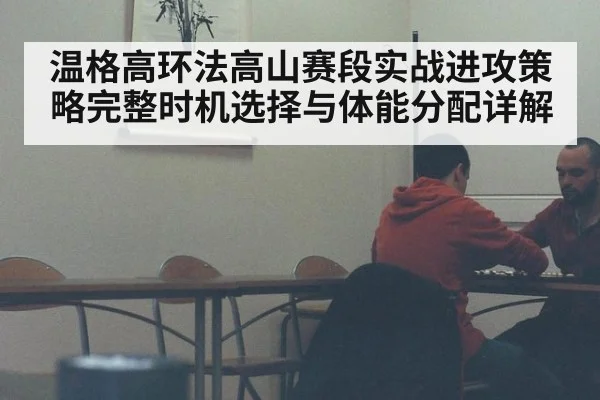 温格高环法高山赛段实战进攻策略完整时机选择与体能分配详解